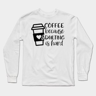 Coffee Because Adulting is Hard, Coffee Shirt , Gifts About Coffee, Funny Shirt, Funny Coffee Shirt Long Sleeve T-Shirt